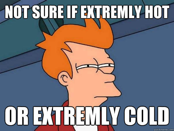 NOT SURE IF EXTREMLY HOT or extremly cold  Futurama Fry