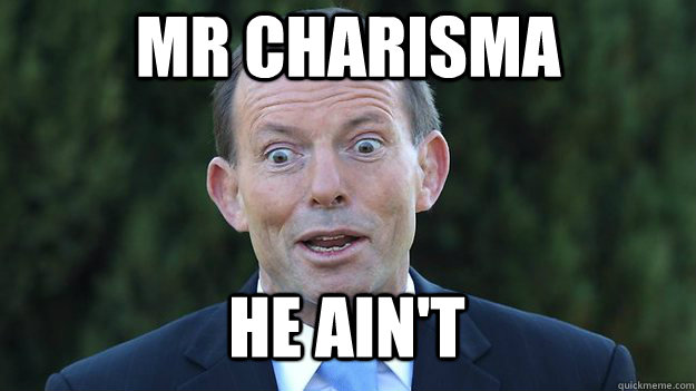 mr charisma he ain't  Tony Abbott