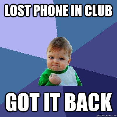 Lost phone in club got it back  Success Kid