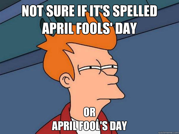 Not sure if it's spelled
April Fools' Day Or
April Fool's Day  Futurama Fry