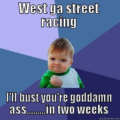 torn corn - WEST GA STREET RACING I'LL BUST YOU'RE GODDAMN ASS.........IN TWO WEEKS Success Kid