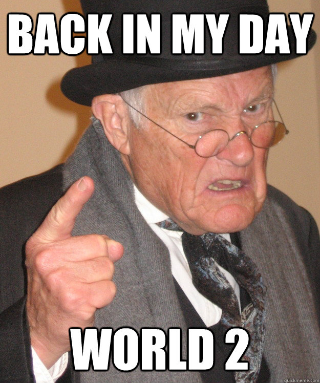 back in my day World 2  back in my day