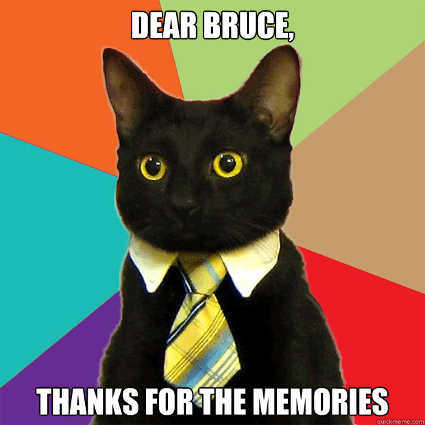 dear bruce, thanks for the memories  Business Cat