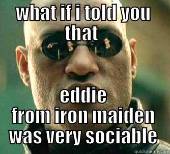 WHAT IF I TOLD YOU THAT  EDDIE FROM IRON MAIDEN WAS VERY SOCIABLE Matrix Morpheus