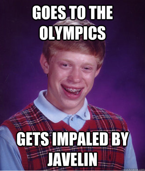 Goes to the olympics gets impaled by javelin  Bad Luck Brian