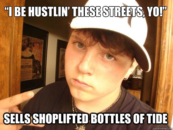 “I Be hustlin’ these streets, yo!” Sells shoplifted bottles of Tide  Suburban Gangster