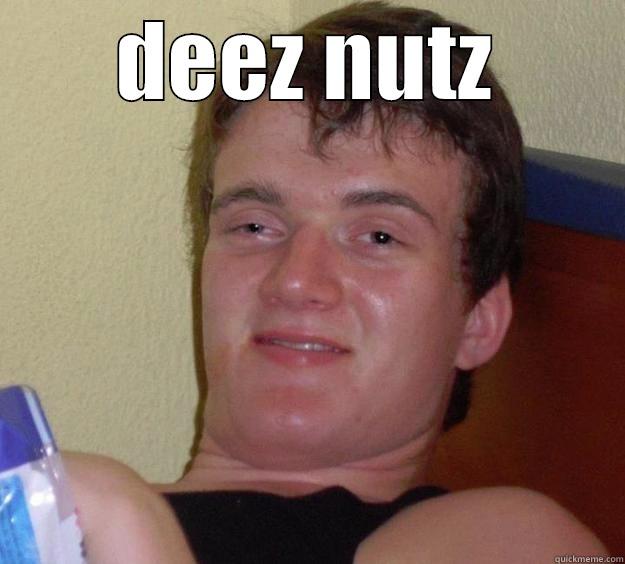 DEEZ NUTZ  10 Guy