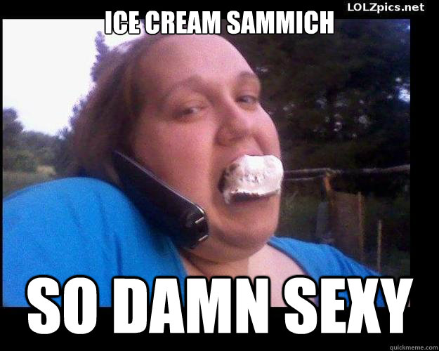 Ice Cream Sammich So damn sexy - Ice Cream Sammich So damn sexy  Ice Cream Sammich Girl