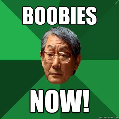 Boobies NOW!  High Expectations Asian Father