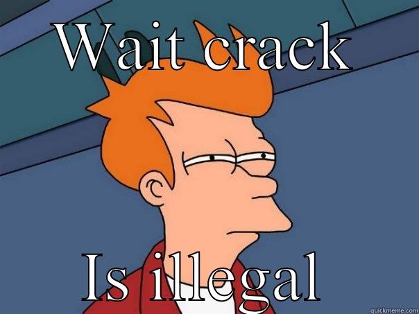 WAIT CRACK IS ILLEGAL Futurama Fry