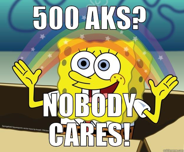 500 AKS? NOBODY CARES! Nobody Cares