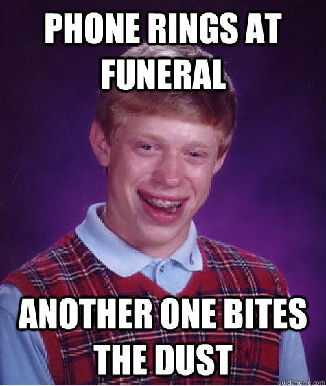 Phone rings at funeral Another one bites the dust - Phone rings at funeral Another one bites the dust  Bad Luck Brian