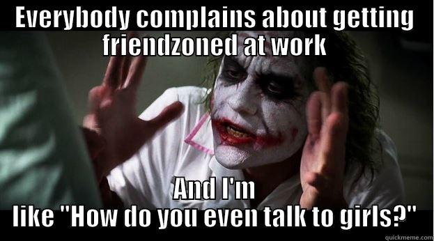 Workplace woes - EVERYBODY COMPLAINS ABOUT GETTING FRIENDZONED AT WORK AND I'M LIKE 