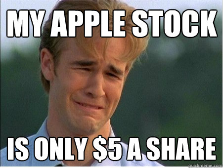 My Apple stock Is only $5 a share  1990s Problems