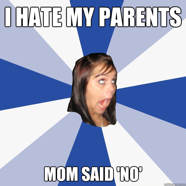 i hate my parents mom said 'no'  Annoying Facebook Girl