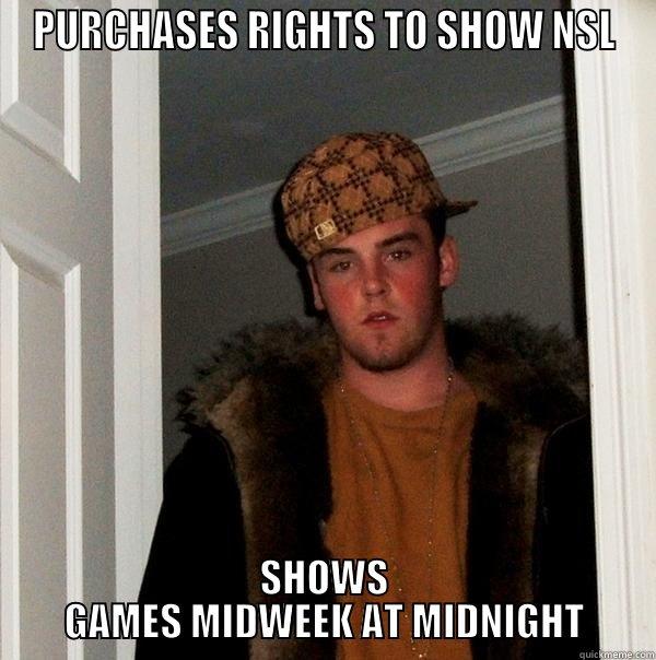 PURCHASES RIGHTS TO SHOW NSL SHOWS GAMES MIDWEEK AT MIDNIGHT Scumbag Steve