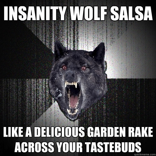 INsanity wolf salsa like a delicious garden rake across your tastebuds  Insanity Wolf