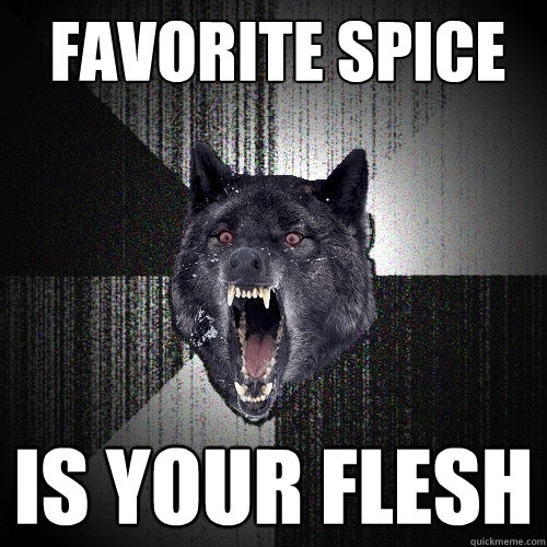 Favorite spice is your flesh  Insanity Wolf