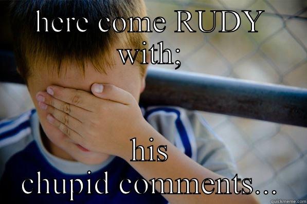 HERE COME RUDY WITH; HIS CHUPID COMMENTS... Scumbag america