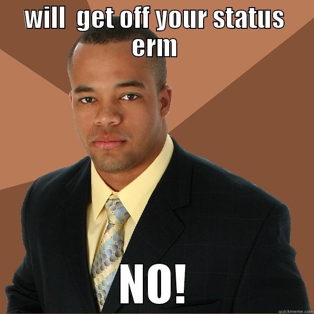 WILL  GET OFF YOUR STATUS ERM NO! Successful Black Man