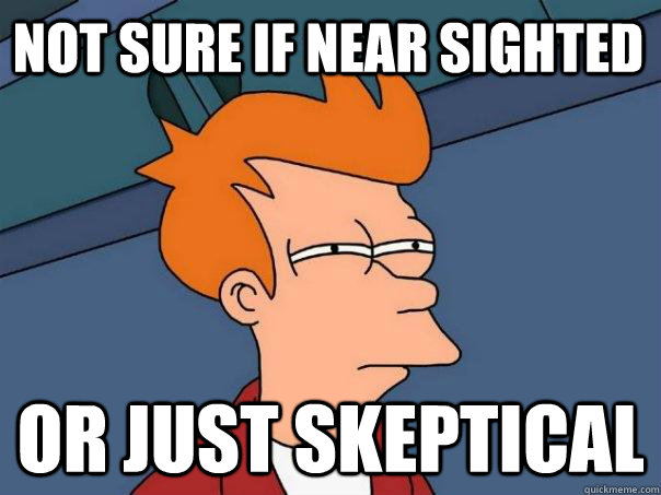 Not sure if near sighted or just skeptical - Not sure if near sighted or just skeptical  Futurama Fry