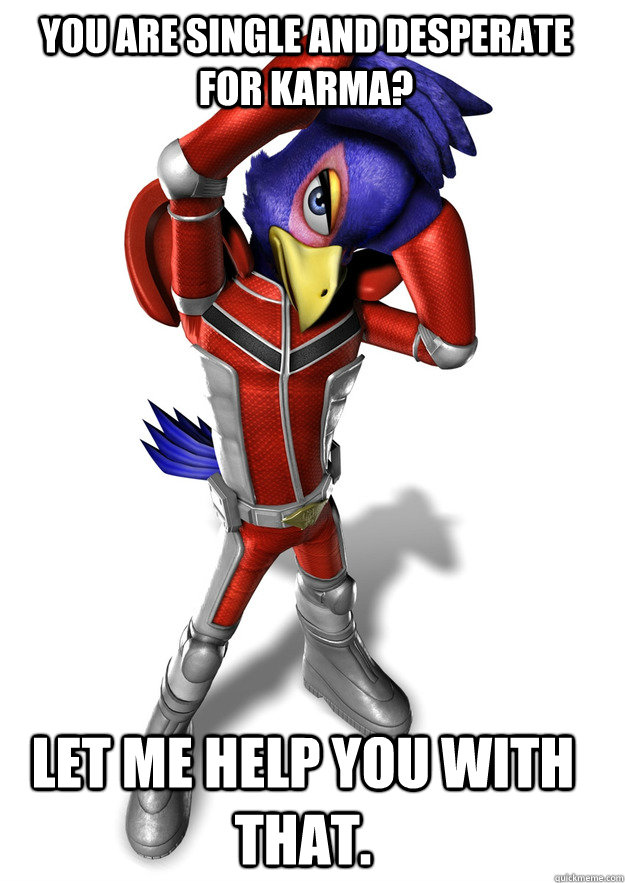 You are single and desperate for karma? Let me help you with that. - You are single and desperate for karma? Let me help you with that.  Falco