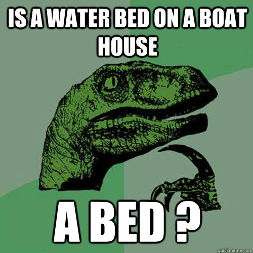 Is a water bed on a boat house a bed ?  Philosoraptor