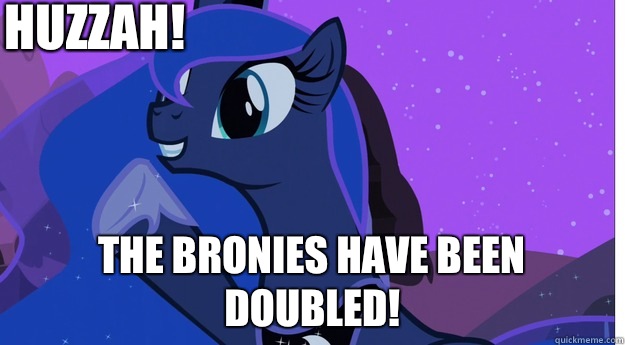 Huzzah! The Bronies have been doubled! - Huzzah! The Bronies have been doubled!  Princess Luna -- The Fun has been doubled