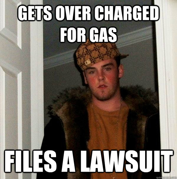 Gets over charged for gas Files a lawsuit  Scumbag Steve