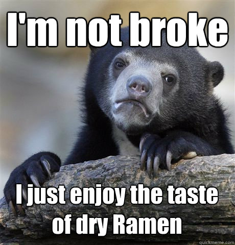 I'm not broke I just enjoy the taste of dry Ramen - I'm not broke I just enjoy the taste of dry Ramen  Confession Bear