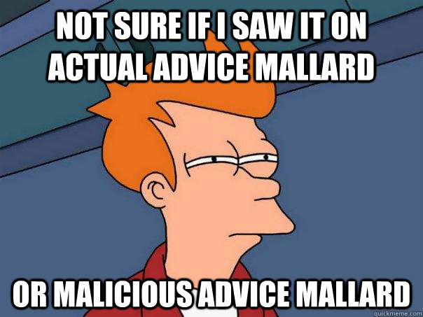 Not sure if I saw it on actual advice mallard  Or malicious advice mallard  - Not sure if I saw it on actual advice mallard  Or malicious advice mallard   Futurama Fry