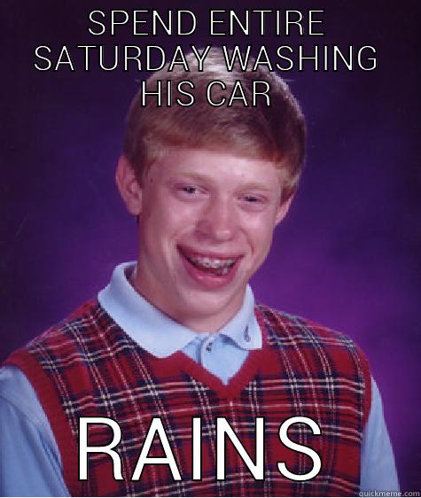 I know a lot of these Brians - SPEND ENTIRE SATURDAY WASHING HIS CAR RAINS Bad Luck Brian