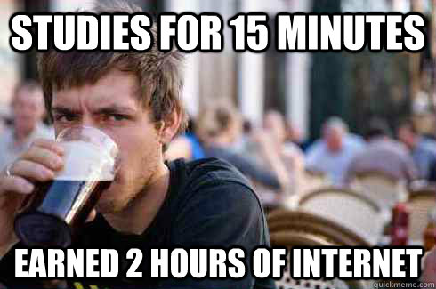 Studies for 15 minutes Earned 2 hours of internet  Lazy College Senior