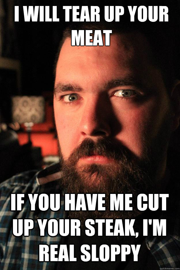 I will tear up your 
meat if you have me cut up your steak, I'm real sloppy  Dating Site Murderer