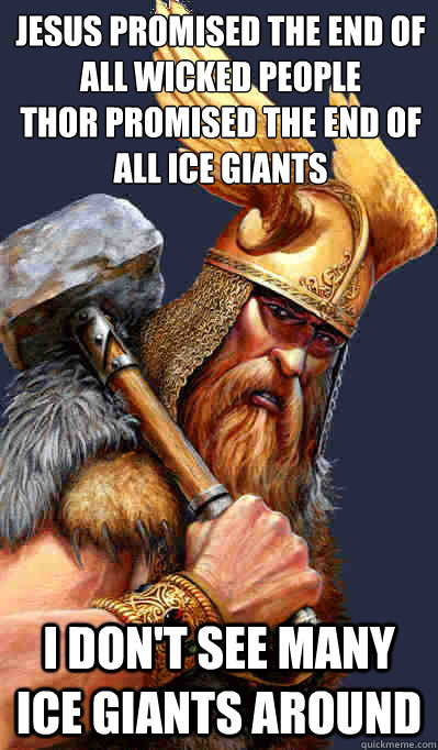 Jesus promised the end of all wicked people 
Thor promised the end of All Ice giants I don't see many Ice Giants around  Thor
