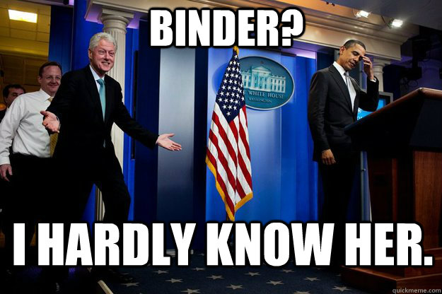 Binder? I hardly know her.  Inappropriate Timing Bill Clinton