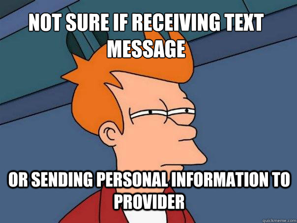 Not sure if receiving text message or sending personal information to provider  Futurama Fry