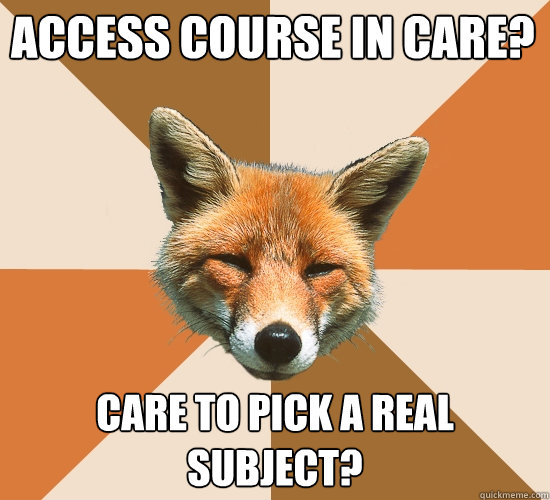 access course in care? Care to pick a real subject?  Condescending Fox