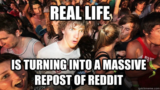 REAL LIFE is turning into a massive repost of reddit  Sudden Clarity Clarence