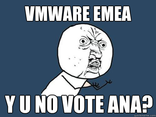 VMWare emea Y u no vote ana? - VMWare emea Y u no vote ana?  Y U No