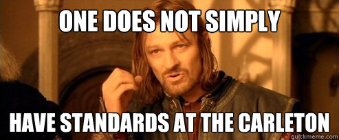 One does not simply have standards at the carleton  One Does Not Simply