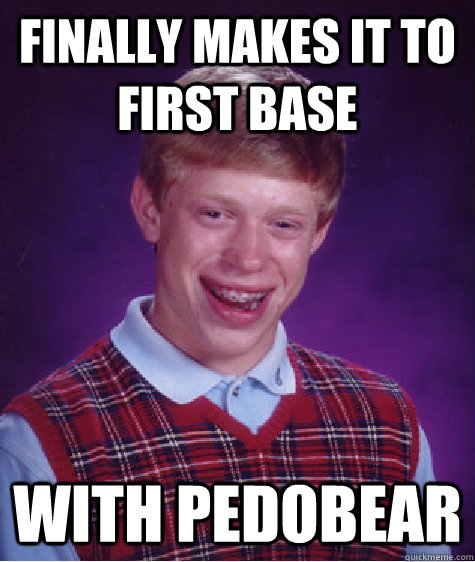 finally makes it to first base with pedobear  Bad Luck Brian