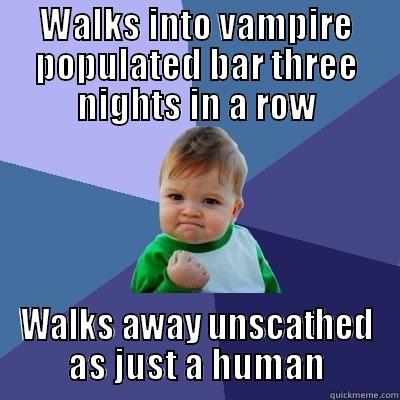 IRC in WoD - WALKS INTO VAMPIRE POPULATED BAR THREE NIGHTS IN A ROW WALKS AWAY UNSCATHED AS JUST A HUMAN Success Kid