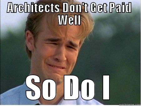 ARCHITECTS DON'T GET PAID WELL SO DO I 1990s Problems