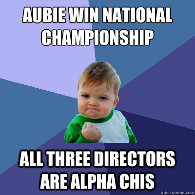 Aubie win national championship all three directors are alpha chis  Success Kid