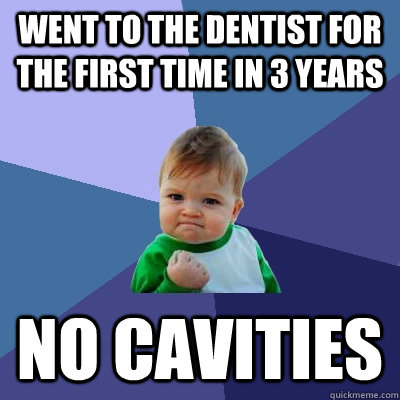 went to the dentist for the first time in 3 years no cavities  Success Kid