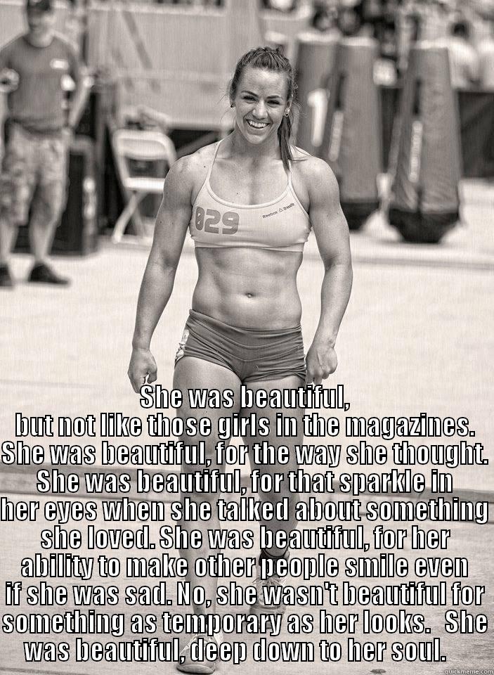 CLB...she was -     SHE WAS BEAUTIFUL, BUT NOT LIKE THOSE GIRLS IN THE MAGAZINES. SHE WAS BEAUTIFUL, FOR THE WAY SHE THOUGHT. SHE WAS BEAUTIFUL, FOR THAT SPARKLE IN HER EYES WHEN SHE TALKED ABOUT SOMETHING SHE LOVED. SHE WAS BEAUTIFUL, FOR HER ABILITY TO MAKE OTHER PEOPLE SM Misc