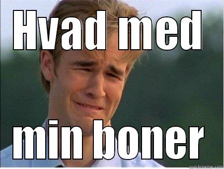 HVAD MED MIN BONER 1990s Problems