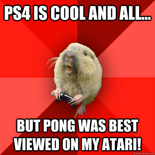 PS4 is cool and all... But Pong was best viewed on my Atari! - PS4 is cool and all... But Pong was best viewed on my Atari!  Gaming Gopher