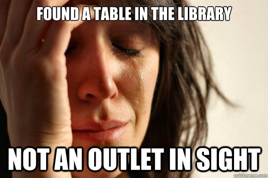 Found a Table in the library not an outlet in sight  First World Problems